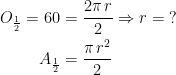 \begin{align*} O_{\frac{1}{2}}=60 &= \frac{2\pi\,r}{2}\Rightarrow r=\;? \\ A_{\frac{1}{2}} &= \frac{\pi\,r^2}{2} \end{align*}