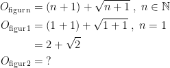 \begin{align*} O_{\text{figur\,n}} &= (n+1)+\sqrt{n+1}\;,\;n\in \mathbb{N} \\ O_{\text{figur\,1}} &= (1+1)+\sqrt{1+1}\;,\;n=1 \\ &= 2+\sqrt{2} \\ O_{\text{figur\,2}} &= \;? \end{align*}
