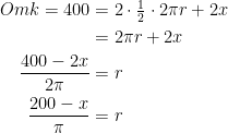 \begin{align*} Omk=400 &= 2\cdot \tfrac{1}{2}\cdot 2\pi r +2x \\ &= 2\pi r +2x \\ \frac{400-2x}{2\pi} &= r \\ \frac{200-x}{\pi} &= r \\ \end{align*}