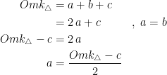 \begin{align*} Omk_\triangle &= a+b+c \\&= 2\,a+c&&,\;a=b \\ Omk_\triangle-c &= 2\,a \\ a &=\frac{Omk_\triangle-c}{2} \end{align*}