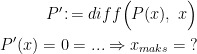 \begin{align*} P'\!: &\!= diff\Bigl(P(x), \;x\Bigr) \\ P'(x)=0 &= ...\Rightarrow x_{maks}=\;? \end{align*}