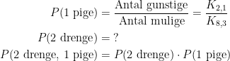 \begin{align*} P(\text{1 pige}) &= \frac{\text{Antal gunstige}}{\text{Antal mulige}}=\frac{K_{2,1}}{K_{8,3}} \\ P(\text{2 drenge}) &= \:? \\ P(\text{2 drenge, 1 pige}) &= P(\text{2 drenge})\cdot P(\text{1 pige}) \end{align*}