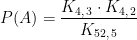 \begin{align*} P(A) &= \frac{K_{4,\,3}\cdot K_{4,\,2}}{K_{52,\,5}} \end{align*}