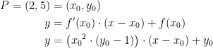 \begin{align*} P=(2,5) &= (x_0,y_0)\\ y &= f'(x_0)\cdot(x-x_0)+f(x_0) \\ y &= \bigl({x_0}^2\cdot (y_0-1)\bigr)\cdot(x-x_0)+y_0 \end{align*}