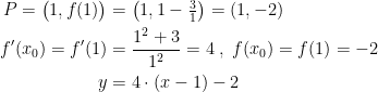\begin{align*} P=\bigl(1,f(1)\bigr) &= \left(1,1-\tfrac{3}{1}\right)=(1,-2) \\ f'(x_0)=f'(1) &= \frac{1^2+3}{1^2}=4\;,\;f(x_0)=f(1)=-2 \\ y &= 4\cdot (x-1)-2 \end{align*}