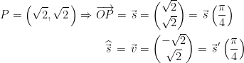 \begin{align*} P=\left (\sqrt{2},\sqrt{2}\, \right )\Rightarrow \overrightarrow{OP} =\vec{\,s} &= \binom{\sqrt{2}}{\sqrt{2}} =\vec{\,s}\left ( \frac{\pi}{4} \right ) \\ \widehat{\vec{\,s}\,}=\vec{\,v} &=\binom{-\sqrt{2}}{\sqrt{2}}=\vec{\,s}'\left ( \frac{\pi}{4} \right ) \end{align*}