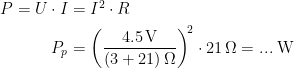 \begin{align*} P=U\cdot I &= I^2\cdot R \\ P_p &= \left (\frac{4.5\,\textup{V}}{(3+21)\,\Omega} \right )^{\!2}\cdot 21\,\Omega=...\;\textup{W} \end{align*}