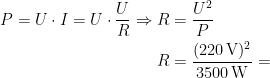 \begin{align*} P=U\cdot I=U\cdot \frac{U}{R} \Rightarrow R &= \frac{U^2}{P} \\ R &= \frac{(220\,\textup{V})^2}{3500\,\textup{W}}= \end{align*}