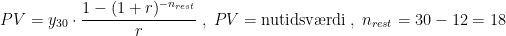 \begin{align*} PV &= y_{30}\cdot \frac{1-(1+r)^{-n_{rest}}}{r} \;,\;PV=\text{nutidsv\ae rdi} \;,\;n_{rest}=30-12=18 \end{align*}