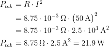 \begin{align*} P_{tab} &= R\cdot I^2 \\ &= 8.75\cdot 10^{-3}\,\Omega \cdot \bigl(50\,\textup{A}\bigr)^2 \\ &= 8.75\cdot 10^{-3}\,\Omega \cdot 2.5\cdot 10^{3}\,\textup{A}^2 \\ P_{tab} &= 8.75\,\Omega \cdot 2.5\,\textup{A}^2=21.9\,\textup{W}\end{align*}