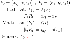 \begin{align*} P_0=\bigl(x_Q,g(x_a)\bigr) \;&,\;P_1=\bigl(x_a,g(x_a)\bigr)\\ \textup{Hosl. kat.}(P_1) &= P_1P_0 \\\left |P_1P_0 \right | &= x_Q-x_{P_1} \\ \textup{Modst. kat.}(P_1) &= QP_0 \\\left | QP_0 \right | &= y_Q-g(x_a) \\\textup{Bem\ae rk: }P_0\;{\color{Red} \neq }\;P\end{align*}