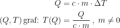 \begin{align*} Q &= c\cdot m\cdot \Delta T \\ (Q,T)\,\textup{graf: }T(Q) &= \frac{Q}{c\cdot m}\;,\;m\neq 0 \\ \end{align*}