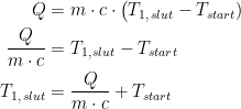 \begin{align*} Q &= m\cdot c\cdot \bigl(T_{1,\,slut}-T_{start}) \\ \frac{Q}{m\cdot c} &= T_{1,\,slut}-T_{start} \\ T_{1,\,slut} &= \frac{Q}{m\cdot c}+T_{start} \end{align*}