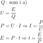 \begin{align*} Q\!&:\,\textup{som i a)} \\ U &= \frac{E}{Q} \\ P &= U\cdot I\Rightarrow I=\frac{P}{U} \\ E &= P\cdot t\Rightarrow t=\frac{E}{P} \end{align*}