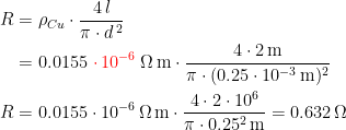 \begin{align*} R &= \rho _{Cu}\cdot \frac{4\,l}{\pi\cdot d^{\,2}} \\ &= 0.0155\;{\color{Red} \cdot \,10^{-6}}\;\Omega\,\textup{m}\cdot \frac{4\cdot 2\,\textup{m}}{\pi\cdot (0.25\cdot 10^{-3}\,\textup{m})^2} \\ R &= 0.0155\cdot 10^{-6}\,\Omega\,\textup{m}\cdot \frac{4\cdot 2\cdot 10^{6}}{\pi\cdot 0.25^2\,\textup{m}} =0.632\,\Omega \end{align*}