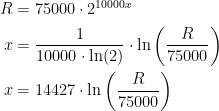 \begin{align*} R &= 75000\cdot 2^{10000x} \\ x &=\frac{1}{10000\cdot \ln(2)}\cdot \ln\left (\frac{R}{75000} \right ) \\ x &= 14427\cdot \ln\left (\frac{R}{75000} \right ) \end{align*}
