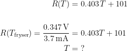 \begin{align*} R(T) &= 0.403\,T+101 \\\\ R(T_\textup{fryser})=\frac{0.347\,\textup{V}}{3.7\,\textup{mA}} &= 0.403T+101 \\ T &= \;? \end{align*}