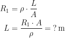 \begin{align*} R_1 &= \rho \cdot \frac{L}{A} \\ L &= \frac{R_1\cdot A}{\rho } = \;?\,\text{m} \\ \end{align*}