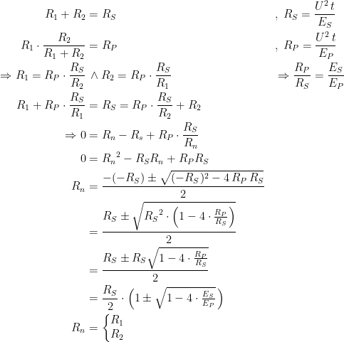 \begin{align*} R_1+R_2 &= R_S &&,\;R_S=\frac{U^2\,t}{E_S} \\ R_1\cdot \frac{R_2}{R_1+R_2} &= R_P &&,\;R_P=\frac{U^2\,t}{E_P} \\ \Rightarrow R_1 = R_P\cdot \frac{R_S}{R_2} &\,\wedge R_2=R_P\cdot \frac{R_S}{R_1} &&\Rightarrow\frac{R_P}{R_S}=\frac{E_S}{E_P} \\ R_1+R_P\cdot \frac{R_S}{R_1} &= R_S = R_P\cdot \frac{R_S}{R_2}+R_2 \\ \Rightarrow 0 &= R_n-R_s+R_P\cdot \frac{R_S}{R_n} \\ 0 &= {R_n}^2-R_SR_n+R_PR_S \\ R_n &= \frac{-(-R_S)\pm \sqrt{(-R_S)^2-4\,R_P\,R_S}}{2} \\ &= \frac{R_S\pm \sqrt{{R_S}^2\cdot \left(1-4\cdot\frac{R_P}{R_S}\right)}}{2} \\ &= \frac{R_S\pm R_S\sqrt{1-4\cdot\frac{R_P}{R_S}}}{2} \\ &= \frac{R_S}{2}\cdot \left (1\pm \sqrt{1-4\cdot\tfrac{E_S}{E_P}}\, \right ) \\ R_n &= \left\{\begin{matrix} R_1 \\R_2 \end{matrix}\right. \end{align*}