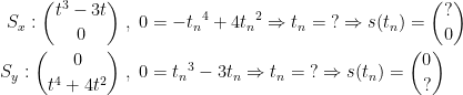 \begin{align*} S_{x}:\binom{t^3-3t}{0}\;,\;0 &= -{t_n}^4+4{t_n}^2\Rightarrow t_n=\;?\Rightarrow s(t_n)=\binom{?}{0} \\ S_{y}:\binom{0}{t^4+4t^2}\;,\;0 &= {t_n}^3-3t_n\Rightarrow t_n=\;? \Rightarrow s(t_n)=\binom{0}{?} \end{align*}