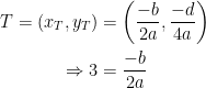 \begin{align*} T=(x_T, y_T) &= \left (\frac{-b}{2a},\frac{-d}{4a}\right ) \\ \Rightarrow 3 &= \frac{-b}{2a} \end{align*}