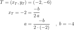\begin{align*} T=\left ( x_T,y_T \right ) &= \left (-2,-6 \right ) \\ x_T=-2 &= \frac{-b}{2\,a} \\ a &= \frac{-b}{2\cdot (-2)}&&,\;b=-4 \end{align*}