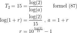 \begin{align*} T_2=15 &= \frac{\log(2)}{\log(a)}\qquad\text{formel (87)} \\ \log(1+r) &= \frac{\log(2)}{15}\;,\;a=1+r \\ r &= 10^{\frac{\log(2)}{15}}-1 \end{align*}
