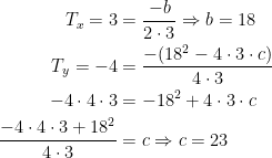 \begin{align*} T_x=3 &=\frac{-b}{2\cdot 3} \Rightarrow b=18 \\ T_y=-4 &= \frac{-(18^2-4\cdot 3\cdot c)}{4\cdot 3} \\ -4\cdot 4\cdot 3 &= -18^2+4\cdot 3\cdot c \\ \frac{-4\cdot 4\cdot 3+18^2}{4\cdot 3} &= c\Rightarrow c=23 \end{align*}