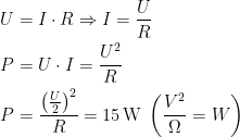 \begin{align*} U &= I\cdot R \Rightarrow I=\frac{U}{R} \\ P &= U\cdot I=\frac{U^2}{R} \\ P &= \frac{\left (\frac{U}{2}\right )^2}{R}=15 \text{\,W}\;\left ( \frac{V^2}{\Omega}=W \right ) \end{align*}