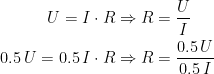 \begin{align*} U=I\cdot R\Rightarrow R &= \frac{U}{I} \\ 0.5\,U=0.5\,I\cdot R\Rightarrow R &= \frac{0.5\,U}{0.5\,I} \end{align*}