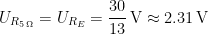 \begin{align*} U_{R_{5\,\Omega}} &= U_{R_E}=\frac{30}{13}\,\textup{V}\approx 2.31\,\textup{V} \end{align*}
