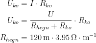 \begin{align*} U_{ko} &= I\cdot R_{ko} \\ U_{ko} &= \frac{U}{R_{hegn}+R_{ko}}\cdot R_{ko} \\ R_{hegn} &= 120\,\textup{m}\cdot 3.95\,\Omega \cdot \textup{m}^{-1} \end{align*}