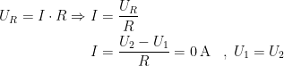 \begin{align*} U_R=I\cdot R\Rightarrow I &= \frac{U_R}{R} \\ I &= \frac{U_2-U_1}{R}=0\,\textup{A} &&,\;U_1=U_2 \\ \end{align*}
