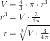 \begin{align*} V &= \tfrac{4}{3}\cdot\pi\cdot r^3 \\ r^3 &= V\cdot \tfrac{3}{4\,\pi} \\ r &= \sqrt[3]{ V\cdot \tfrac{3}{4\,\pi}} \end{align*}