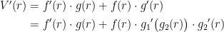 \begin{align*} V'(r) &= f'(r)\cdot g(r)+f(r)\cdot g'(r) \\ &= f'(r)\cdot g(r)+f(r)\cdot {g_1}'\bigl(g_2(r)\bigr)\cdot {g_2}'(r) \\ \end{align*}