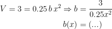 \begin{align*} V=3=0.25\,b\,x^2\Rightarrow b &= \frac{3}{0.25x^2} \\ b(x) &= (...) \end{align*}