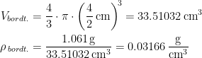 \begin{align*} V_{bordt.} &= \frac{4}{3}\cdot \pi\cdot \left ( \frac{4}{2}\,\textup{cm} \right )^{\!3} =33.51032\,\textup{cm}^3 \\ \rho_{\,bordt.} &= \frac{1.061\,\textup{g}}{33.51032\,\textup{cm}^3} =0.03166\,\frac{\textup{g}}{\textup{cm}^3} \end{align*}