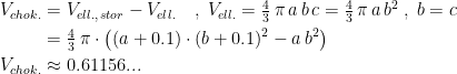 \begin{align*} V_{chok.} &= V_{ell., \,stor}-V_{ell.}\quad,\; V_{ell.}=\tfrac{4}{3}\,\pi\,a\,b\,c= \tfrac{4}{3}\,\pi\,a\,b^2 \;,\;b=c \\ &= \tfrac{4}{3}\,\pi\cdot \bigl((a+0.1)\cdot (b+0.1)^2-a\,b^2\bigr) \\ V_{chok.} &\approx 0.61156... \end{align*}