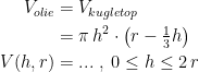 \begin{align*} V_{olie} &= V_{kugletop} \\ &= \pi\,h^2\cdot \bigl(r-\tfrac{1}{3}h\bigr) \\ V(h,r) &= ...\;,\;0\leq h\leq 2\,r \end{align*}