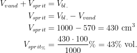 \begin{align*} V_{vand}+V_{sprit} &= V_{bl.} \\ V_{sprit} &= V_{bl.}-V_{vand} \\ V_{sprit} &= 1000-570=430\text{ cm}^3 \\ V_{sprit_{\%}} &= \frac{430\cdot 100}{1000}\%=43\text{\% vol.} \end{align*}