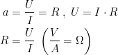 \begin{align*} a &= \frac{U}{I}=R\;,\;U=I\cdot R \\ R &= \frac{U}{I}\;\left ( \frac{V}{A}=\Omega \right ) \end{align*}