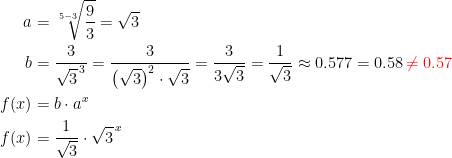 \begin{align*} a &= \sqrt[5-3]{\frac{9}{3}}=\sqrt{3} \\ b &=\frac{3}{\sqrt{3}^{\,3}}=\frac{3}{\left (\sqrt{3}\right )^2\cdot \sqrt{3}} =\frac{3}{3\sqrt{3}} =\frac{1}{\sqrt{3}}\approx 0.577=0.58{\color{Red} \,\neq0.57} \\ f(x) &=b\cdot a^x \\ f(x) &= \frac{1}{\sqrt{3}}\cdot \sqrt{3}^{\,x} \end{align*}