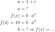 \begin{align*} a&=1+r \\ a &=\;? \\ f(x) &= b\cdot a^x \\ f(4)=19 &=b\cdot a^4 \\ b&=\;?\Rightarrow f(x)=... \end{align*}
