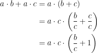 \begin{align*} a\cdot b+a\cdot c &= a\cdot (b+c) \\ &= a\cdot c\cdot \left(\frac{b}{c}+\frac{c}{c}\right) \\ &= a\cdot c\cdot \left(\frac{b}{c}+1\right) \\ \end{align*}