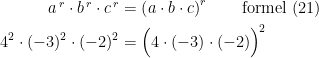 \begin{align*} a^{\,r}\cdot b^{\,r}\cdot c^{\,r} &= \left ( a\cdot b\cdot c \right )^r \qquad \text{formel (21)} \\ 4^2\cdot (-3)^2\cdot (-2)^2&= \Bigl ( 4\cdot (-3)\cdot (-2) \Big )^{\!2} \end{align*}