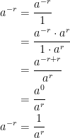 \begin{align*} a^{-r} &= \frac{a^{-r}}{1} \\ &= \frac{a^{-r}\cdot a^{r}}{1\cdot a^{r}} \\ &= \frac{a^{-r+r}}{a^{r}} \\ &= \frac{a^{0}}{a^{r}} \\ a^{-r}&= \frac{1}{a^{r}} \end{align*}