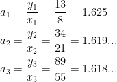 \begin{align*} a_1 &= \frac{y_1}{x_1}=\frac{13}{8}=1.625 \\ a_2 &= \frac{y_2}{x_2}=\frac{34}{21}=1.619... \\ a_3 &= \frac{y_3}{x_3}=\frac{89}{55}=1.618... \\ \end{align*}