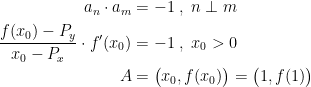 \begin{align*} a_n\cdot a_m &= -1\;,\;n\perp m \\ \frac{f(x_0)-P_y}{x_0-P_x}\cdot f'(x_0) &= -1\;,\;x_0>0 \\ A &= \bigl(x_0,f(x_0)\bigr)=\bigl(1,f(1)\bigr)\end{align*}