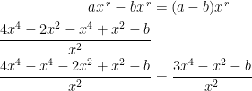 \begin{align*} ax^{\,r}-bx^{\,r} &= (a-b)x^{\,r} \\ \frac{4x^4-2x^2-x^4+x^2-b}{x^2} & \\ \frac{4x^4-x^4-2x^2+x^2-b}{x^2} &= \frac{3x^4-x^2-b}{x^2} \\ \end{align*}