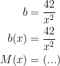 \begin{align*} b &= \frac{42}{x^2} \\ b(x) &= \frac{42}{x^2} \\ M(x) &= (...) \end{align*}